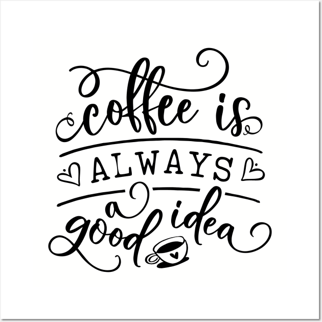 Coffee Is Always A Good Idea Wall Art by TheBlackCatprints